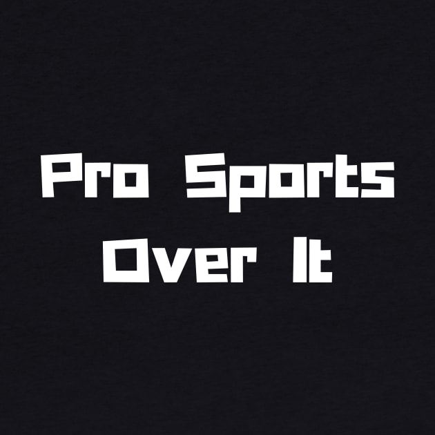 Pro Sports: Over It! by Artsy Y'all